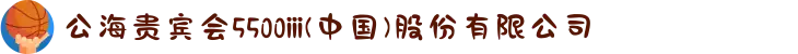 公海贵宾会5500iii(中国)股份有限公司